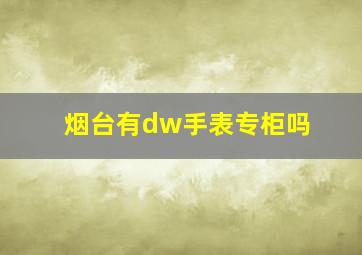 烟台有dw手表专柜吗