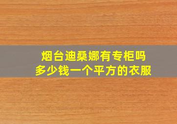 烟台迪桑娜有专柜吗多少钱一个平方的衣服