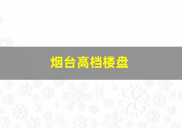 烟台高档楼盘