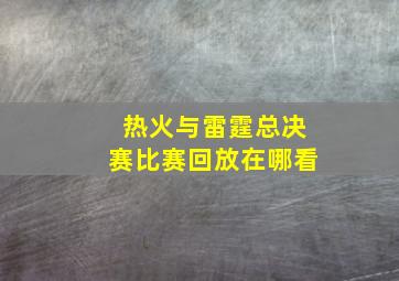 热火与雷霆总决赛比赛回放在哪看