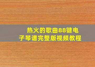 热火的歌曲88键电子琴谱完整版视频教程