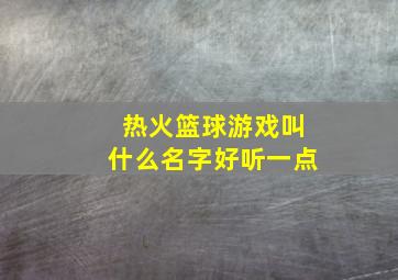 热火篮球游戏叫什么名字好听一点