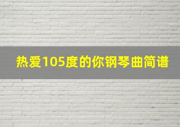 热爱105度的你钢琴曲简谱