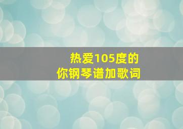 热爱105度的你钢琴谱加歌词