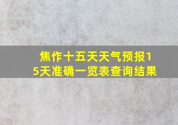 焦作十五天天气预报15天准确一览表查询结果