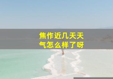 焦作近几天天气怎么样了呀