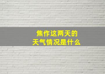 焦作这两天的天气情况是什么