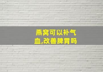 燕窝可以补气血,改善脾胃吗