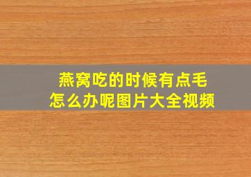 燕窝吃的时候有点毛怎么办呢图片大全视频