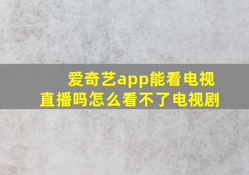 爱奇艺app能看电视直播吗怎么看不了电视剧