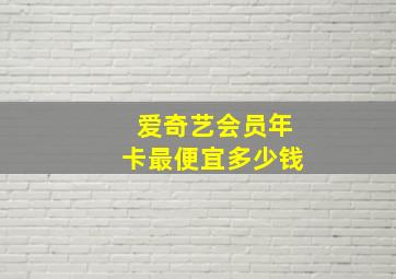 爱奇艺会员年卡最便宜多少钱