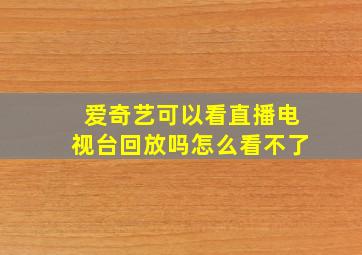 爱奇艺可以看直播电视台回放吗怎么看不了