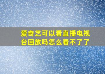 爱奇艺可以看直播电视台回放吗怎么看不了了