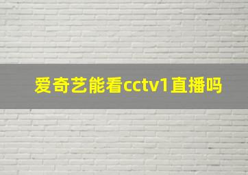 爱奇艺能看cctv1直播吗