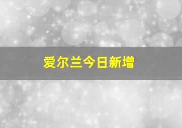 爱尔兰今日新增