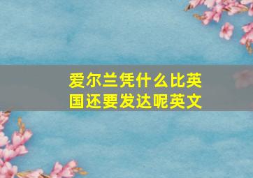 爱尔兰凭什么比英国还要发达呢英文