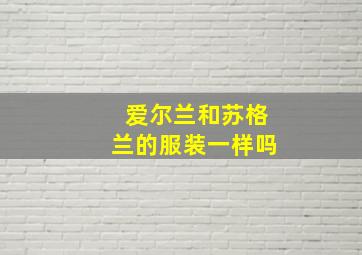 爱尔兰和苏格兰的服装一样吗