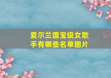 爱尔兰国宝级女歌手有哪些名单图片