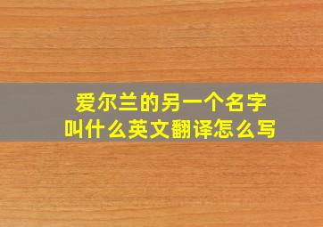 爱尔兰的另一个名字叫什么英文翻译怎么写