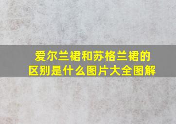 爱尔兰裙和苏格兰裙的区别是什么图片大全图解