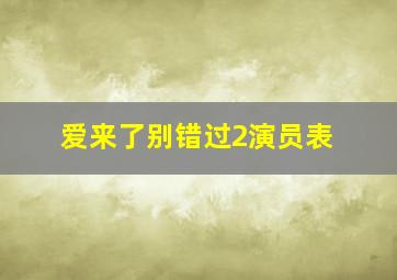 爱来了别错过2演员表