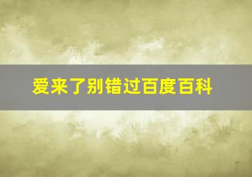 爱来了别错过百度百科