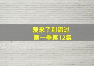 爱来了别错过第一季第12集