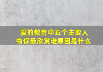 爱的教育中五个主要人物你最欣赏谁原因是什么