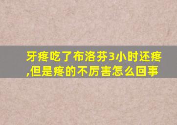 牙疼吃了布洛芬3小时还疼,但是疼的不厉害怎么回事