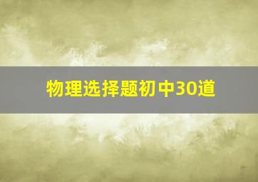 物理选择题初中30道