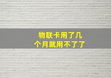 物联卡用了几个月就用不了了