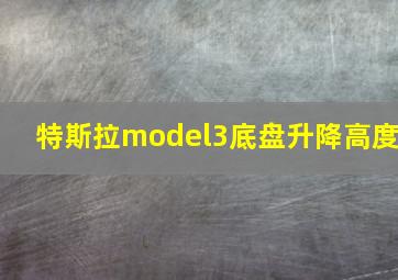 特斯拉model3底盘升降高度