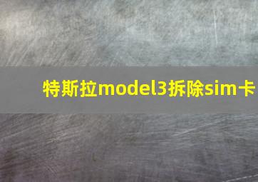 特斯拉model3拆除sim卡