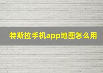 特斯拉手机app地图怎么用