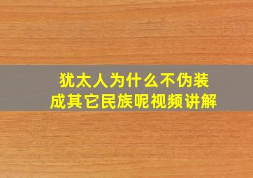 犹太人为什么不伪装成其它民族呢视频讲解