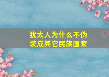 犹太人为什么不伪装成其它民族国家