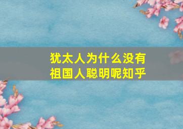 犹太人为什么没有祖国人聪明呢知乎