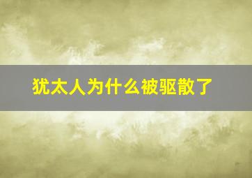 犹太人为什么被驱散了