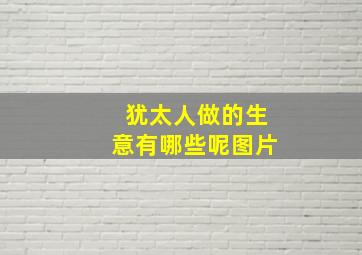 犹太人做的生意有哪些呢图片