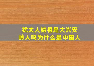 犹太人始祖是大兴安岭人吗为什么是中国人