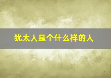 犹太人是个什么样的人