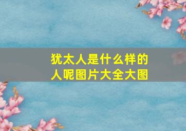 犹太人是什么样的人呢图片大全大图