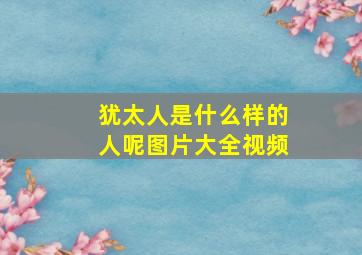 犹太人是什么样的人呢图片大全视频