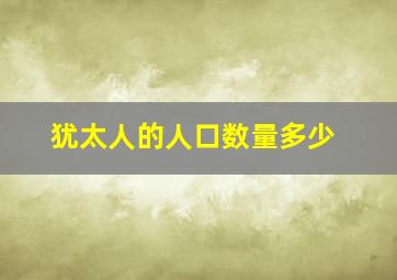 犹太人的人口数量多少