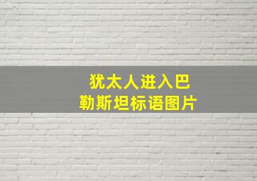 犹太人进入巴勒斯坦标语图片