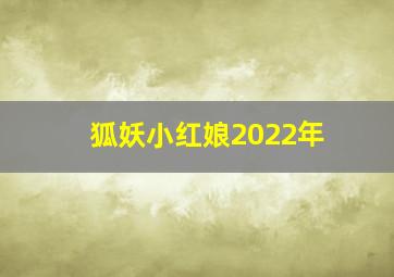 狐妖小红娘2022年