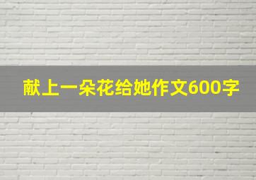 献上一朵花给她作文600字