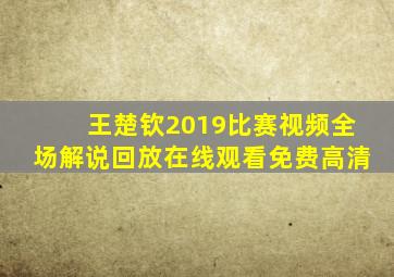 王楚钦2019比赛视频全场解说回放在线观看免费高清