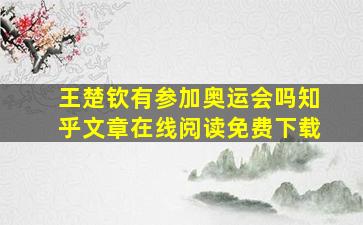 王楚钦有参加奥运会吗知乎文章在线阅读免费下载