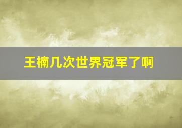 王楠几次世界冠军了啊